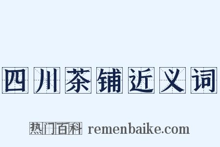 四川茶铺近义词是什么意思的图片